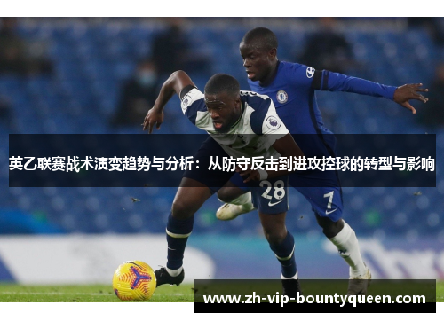 英乙联赛战术演变趋势与分析：从防守反击到进攻控球的转型与影响