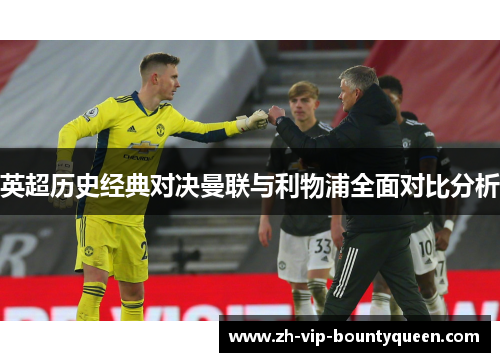 英超历史经典对决曼联与利物浦全面对比分析