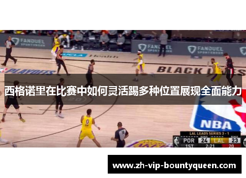 西格诺里在比赛中如何灵活踢多种位置展现全面能力 西格诺里在比赛中如何灵活踢多种位置展现全面能力