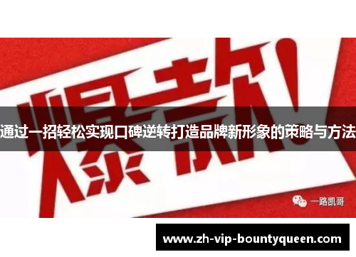 通过一招轻松实现口碑逆转打造品牌新形象的策略与方法