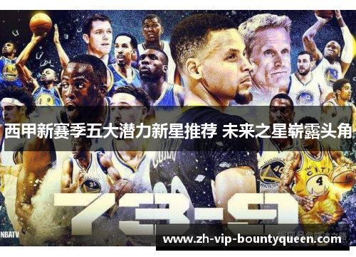西甲新赛季五大潜力新星推荐 未来之星崭露头角 西甲新赛季五大潜力新星推荐 未来之星崭露头角