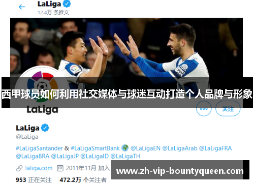 西甲球员如何利用社交媒体与球迷互动打造个人品牌与形象