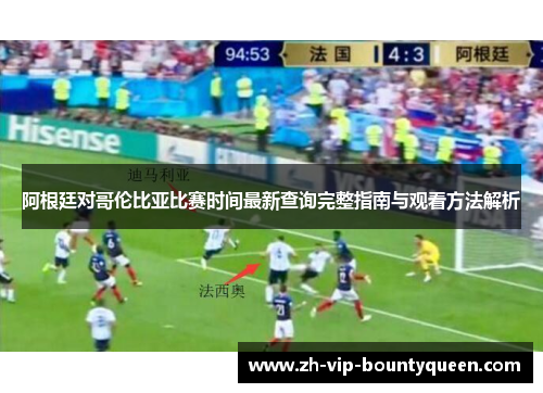 阿根廷对哥伦比亚比赛时间最新查询完整指南与观看方法解析 阿根廷对哥伦比亚比赛时间最新查询完整指南与观看方法解析