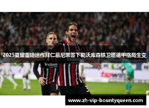 2025夏窗重磅运作拜仁慕尼黑签下勒沃库森铁卫塔德甲格局生变