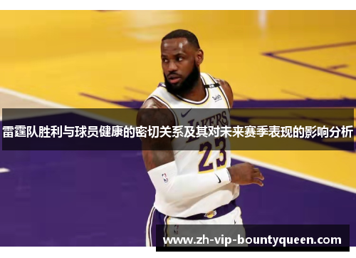 雷霆队胜利与球员健康的密切关系及其对未来赛季表现的影响分析 雷霆队胜利与球员健康的密切关系及其对未来赛季表现的影响分析